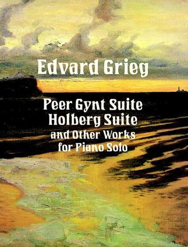 Peer Gynt Suite, Holberg Suite and Other Works for Piano Solo: Holberg Suite and Other Compositions (Dover Classical Piano Music)