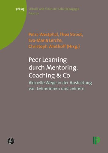 Peer Learning durch Mentoring, Coaching + Co: Aktuelle Wege in der Ausbildung von Lehrerinnen und Lehrern (Theorie und Praxis der Schulpädagogik) (prolog – Theorie und Praxis der Schulpädagogik)