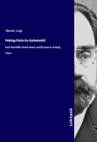 Peking-Paris im Automobil: eine Wettfahrt durch Asien und Europa in sechzig Tagen