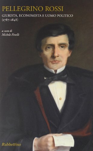 Pellegrino Rossi. Giurista, economista e uomo politico (1787-1848) (Varia) von Rubbettino