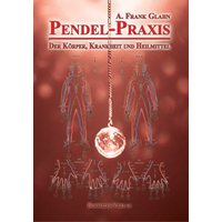Pendel-Praxis - Der Körper, Krankheit und Heilmittel