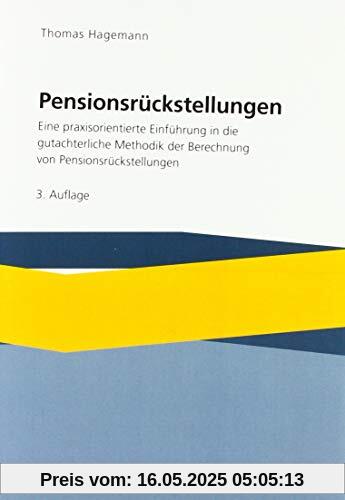 Pensionsrückstellungen: Eine praxisorientierte Einführung in die gutachterliche Methodik der Berechnung von Pensionsrückstellungen