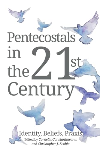 Pentecostals in the 21st Century: Identity, Beliefs, Praxis