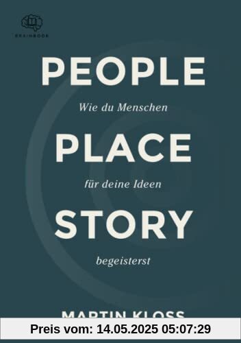 People Place Story: Mehr als nur Worte, mit Storytelling erfolgreich überzeugen. Das praxisnahe Handbuch mit Übungen People Place Story: Mehr als nur Worte, mit Storytelling erfolgreich überzeugen. Das praxisnahe Handbuch mit Übungen