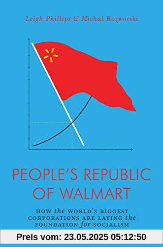 People's Republic of Wal-Mart: How the World's Biggest Corporations are Laying the Foundation for Socialism (Jacobin Series)