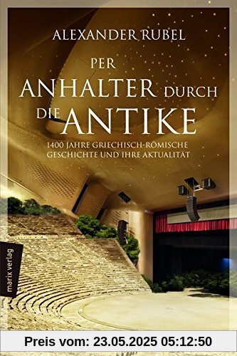 Per Anhalter durch die Antike: 1400 Jahre griechisch-römische Geschichte und ihre Aktualität