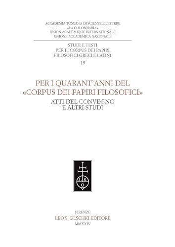 Per i quarant'anni del «Corpus dei papiri filosofici». Atti del convegno e altri studi (Corpus dei papiri fil. greci lat. Studi) von Olschki