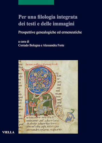 Per Una Filologia Integrata Dei Testi E Delle Immagini: Prospettive Genealogiche Ed Ermeneutiche (Scritture e libri del Medioevo) von Viella