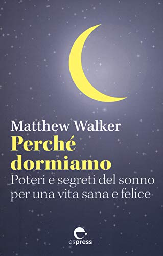 Perché dormiamo. Poteri e segreti del sonno per una vita sana e felice (Visioni della scienza)