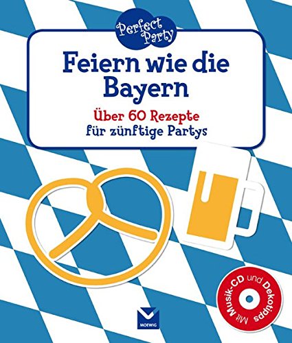Perfect Party - Feiern wie die Bayern: Über 60 Rezepte für zünftige Partys Perfect Party - Feiern wie die Bayern: Über 60 Rezepte für zünftige Partys von Moewig