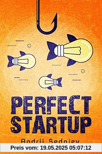 Perfect Startup: A Complete System for Becoming a Successful Entrepreneur Perfect Startup: A Complete System for Becoming a Successful Entrepreneur