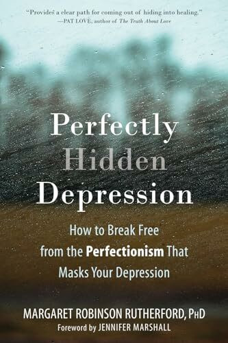 Perfectly Hidden Depression: How to Break Free from Perfectionism, Find Self-Acceptance, and L... Perfectly Hidden Depression: How to Break Free from Perfectionism, Find Self-Acceptance, and L...