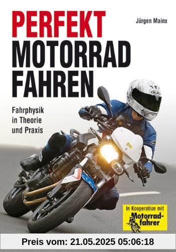 Perfekt Motorradfahren: Fahrphysik in Theorie und Praxis, geballtes Wissen von Motorrad Fahrtechnik Experten in Kooperation mit der Zeitschrift Motorradfahrer mit ca. 200 Abbildungen