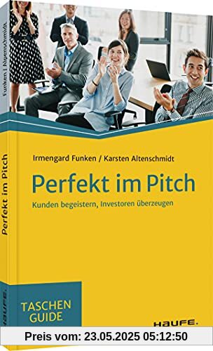Perfekt im Pitch: Kunden begeistern, Investoren überzeugen (Haufe TaschenGuide)