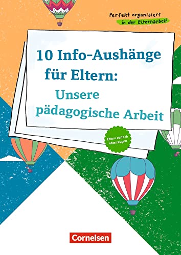 10 Info-Aushänge für Eltern: Unsere pädagogische Arbeit: Eltern einfach überzeugen (Perfekt organisiert in der Elternarbeit)