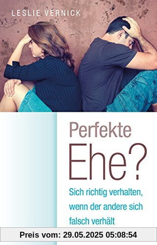 Perfekte Ehe? Sich richtig verhalten, wenn der andere sich falsch verhält Perfekte Ehe? Sich richtig verhalten, wenn der andere sich falsch verhält