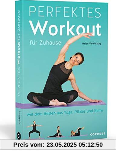 Perfektes Workout für zuhause. Mit dem Besten aus Yoga, Pilates und Barre. Von Krafttraining bis Entspannungsübung: Trainieren ohne Geräte für jedes Fitness-Level. 100 Übungen, 15 Trainingspläne