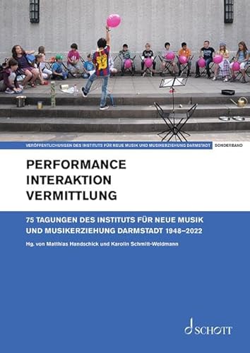 Performance – Interaktion – Vermittlung: 75 Tagungen des Instituts für Neue Musik und Musikerziehung Darmstadt 1948–2022. Sonderband . Einzelausgabe. ... für Neue Musik und Musikerziehung, Darmstadt)