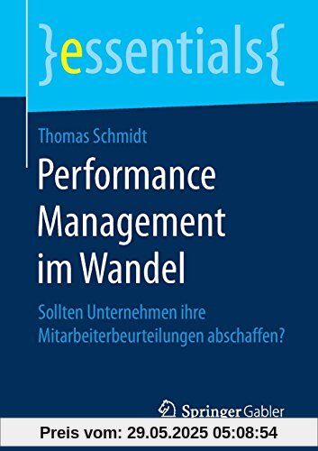 Performance Management im Wandel: Sollten Unternehmen ihre Mitarbeiterbeurteilungen abschaffen? (essentials)