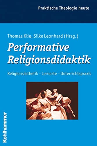 Performative Religionsdidaktik: Religionsästhetik - Lernorte - Unterrichtspraxis (Praktische Theologie heute, 97, Band 97) von Kohlhammer W.