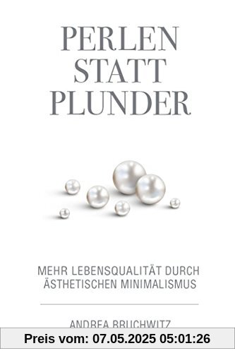 Perlen statt Plunder: Mehr Lebensqualität durch ästhetischen Minimalismus