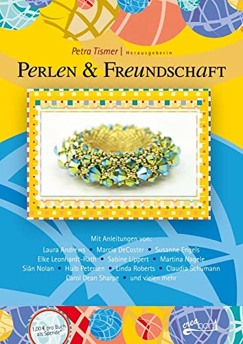 Perlen und Freundschaft: Mit Anleitungen von: Laura Andrews, Marcia DeCoster, Susanne Engels, Elke Leonhardt-Rath, Sabine Lippert, Martina Nagele, ... Schumann, Carol Dean Sharpe und vielen mehr