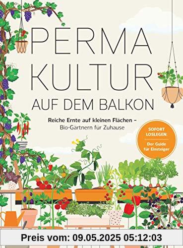 Permakultur auf dem Balkon: Reiche Ernte auf kleinen Flächen – Bio-Gärtnern für zuhause. Sofort Loslegen: Der Guide für Einsteiger