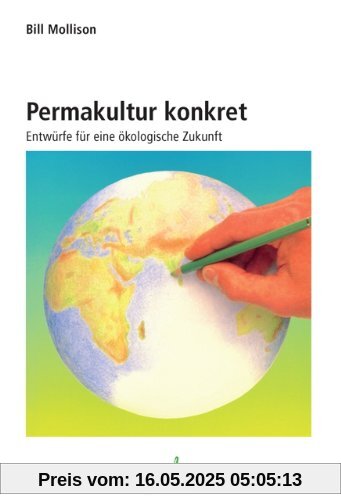 Permakultur konkret. Entwürfe für eine ökologische Zukunft