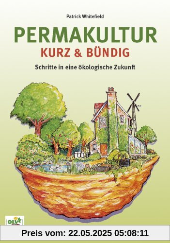 Permakultur kurz und bündig: Schritte in eine ökologische Zukunft