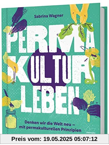 Permakultur leben: Denken wir die Welt neu – mit permakulturellen Prinzipien