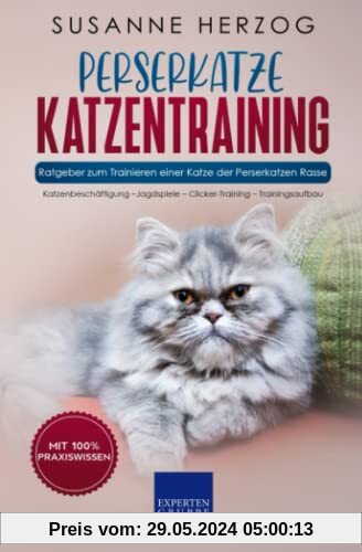 Perserkatze Katzentraining - Ratgeber zum Trainieren einer Katze der Perserkatzen Rasse: Katzenbeschäftigung –Jagdspiele – Clicker-Training – Trainingsaufbau
