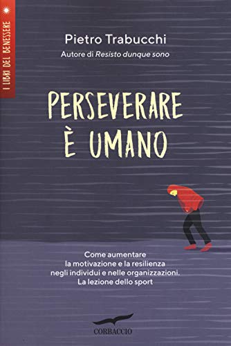 Perseverare è umano. Come aumentare la motivazione e la resilienza negli individui e nelle organizzazioni. La lezione dello sport (I libri del benessere) Perseverare è umano. Come aumentare la motivazione e la resilienza negli individui e nelle organizzazioni. La lezione dello sport (I libri del benessere)