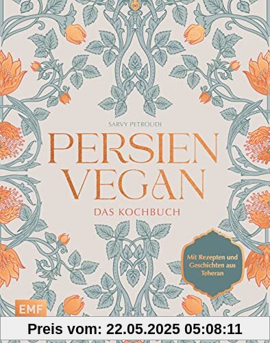 Persien vegan – Das Kochbuch: Die persische Küche neu erleben. Mit Rezepten und Geschichten aus Teheran