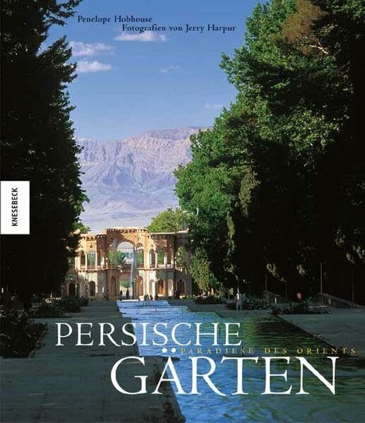 Persische Gärten: Paradiese des Orients Persische Gärten: Paradiese des Orients