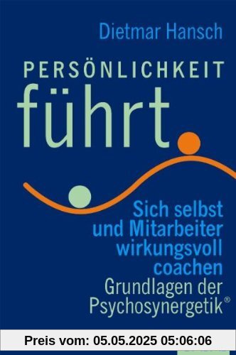 Persönlichkeit führt: Sich selbst und Mitarbeiter wirkungsvoll coachen Grundlagen der Psychosynergetik®