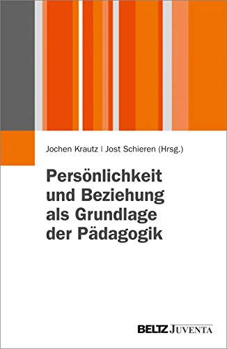 Persönlichkeit und Beziehung als Grundlage der Pädagogik: Beiträge zur Pädagogik der Person von Beltz Juventa