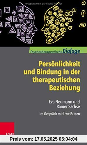 Persönlichkeit und Bindung in der therapeutischen Beziehung: Eva Neumann und Rainer Sachse im Gespräch mit Uwe Britten (Psychotherapeutische Dialoge)