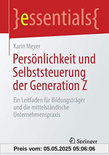 Persönlichkeit und Selbststeuerung der Generation Z: Ein Leitfaden für Bildungsträger und die mittelständische Unternehmenspraxis (essentials)
