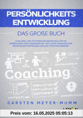 Persönlichkeitsentwicklung: Das große Buch: Coaching und systemische Beratung für die Erreichung von Lebenszielen | inkl. Übungen für mehr Selbstvertrauen und ein positives Mindset Persönlichkeitsentwicklung: Das große Buch: Coaching und systemische Beratung für die Erreichung von Lebenszielen | inkl. Übungen für mehr Selbstvertrauen und ein positives Mindset