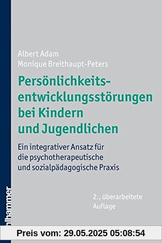 Persönlichkeitsentwicklungsstörungen bei Kindern und Jugendlichen: Ein integrativer Ansatz für die psychotherapeutische und sozialpädagogische Praxis