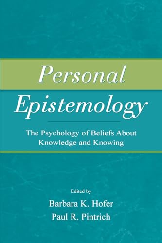 Personal Epistemology: The Psychology of Beliefs About Knowledge and Knowing Personal Epistemology: The Psychology of Beliefs About Knowledge and Knowing