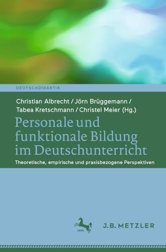 Personale und funktionale Bildung im Deutschunterricht: Theoretische, empirische und praxisbezogene Perspektiven (Deutschdidaktik) von J.B. Metzler