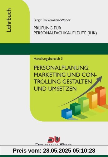 Personalfachkaufleute - Lehrbuch Handlungsbereich 3: Personalplanung, -marketing und -controlling gestalten und umsetzen Personalfachkaufleute - Lehrbuch Handlungsbereich 3: Personalplanung, -marketing und -controlling gestalten und umsetzen