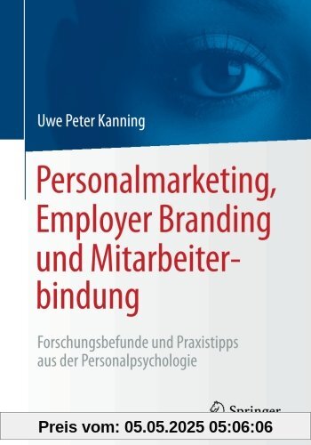 Personalmarketing, Employer Branding und Mitarbeiterbindung: Forschungsbefunde und Praxistipps aus der Personalpsychologie Personalmarketing, Employer Branding und Mitarbeiterbindung: Forschungsbefunde und Praxistipps aus der Personalpsychologie