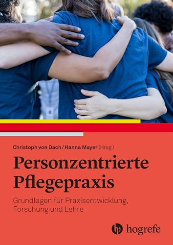Personzentrierte Pflegepraxis: Grundlagen für Praxisentwicklung, Forschung und Lehre von HOGREFE (VORM. VERLAG HANS HUBER )