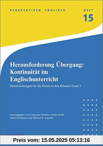 Perspektiven Englisch: Herausforderung Übergang: Kontinuität im Englischunterricht: Handreichungen für die Praxis in Klassen 4 und 5: Heft 15