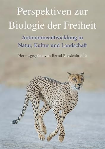 Perspektiven zur Biologie der Freiheit: Autonomieentwicklung in Natur, Kultur und Landschaft Perspektiven zur Biologie der Freiheit: Autonomieentwicklung in Natur, Kultur und Landschaft