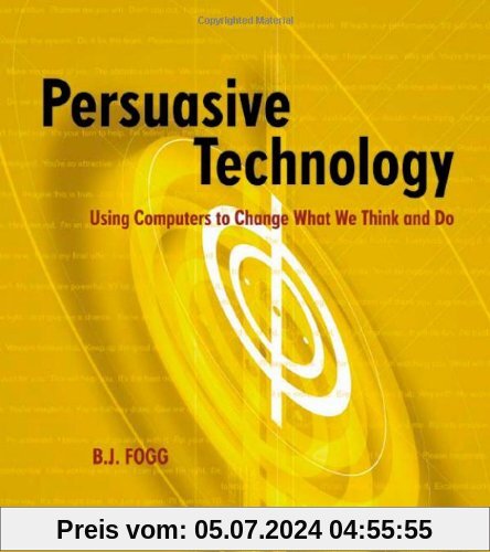 Persuasive Technology: Using Computers to Change What We Think and Do.: Using Computers to Change What We Think and Do (Morgan Kaufmann Series in Interactive Technologies)