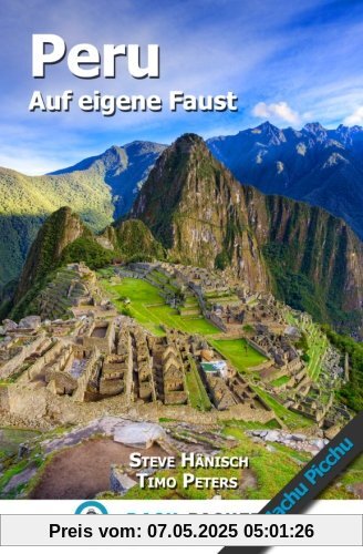 Peru auf eigene Faust: Peru Reiseführer für Individualreisende (inkl. Machu Picchu)
