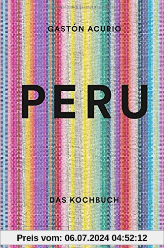 Peru. Das Kochbuch: Die Bibel der peruanischen Küche
